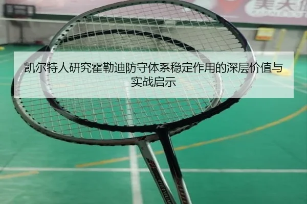 凯尔特人研究霍勒迪防守体系稳定作用的深层价值与实战启示