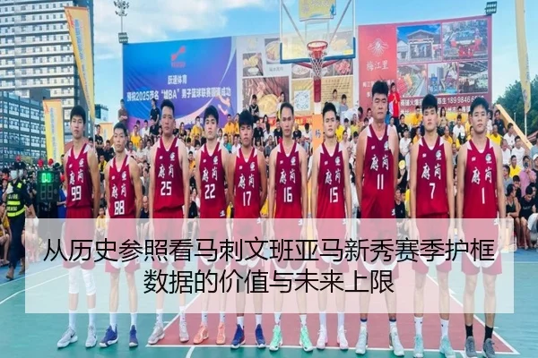 从历史参照看马刺文班亚马新秀赛季护框数据的价值与未来上限